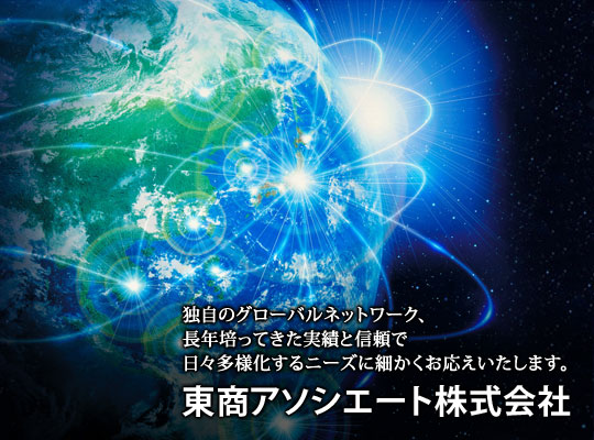 独自のグローバルネットワーク、長年培ってきた実績と信頼で日々多様化するニーズに細かくお応えいたします。東商アソシエート株式会社